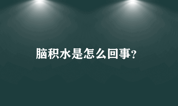 脑积水是怎么回事？