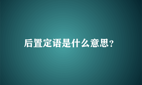 后置定语是什么意思？