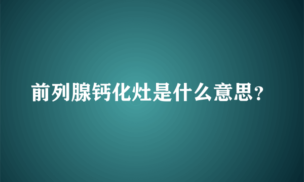 前列腺钙化灶是什么意思？