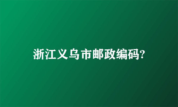 浙江义乌市邮政编码?