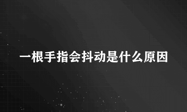 一根手指会抖动是什么原因