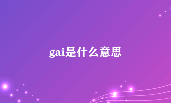 gai是什么意思