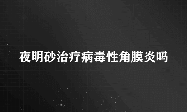 夜明砂治疗病毒性角膜炎吗