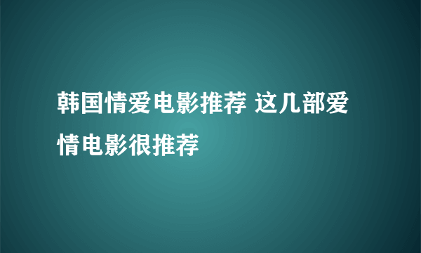 韩国情爱电影推荐 这几部爱情电影很推荐