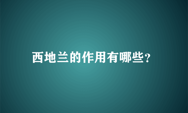 西地兰的作用有哪些？