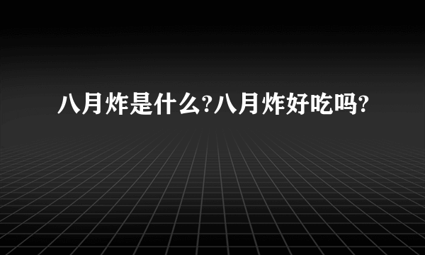 八月炸是什么?八月炸好吃吗?