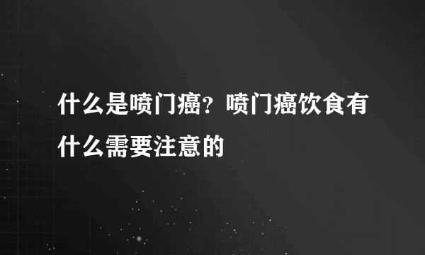 什么是喷门癌？喷门癌饮食有什么需要注意的