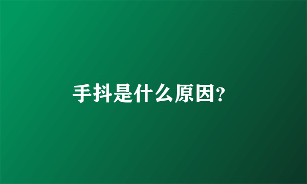 手抖是什么原因？