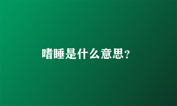 嗜睡是什么意思？