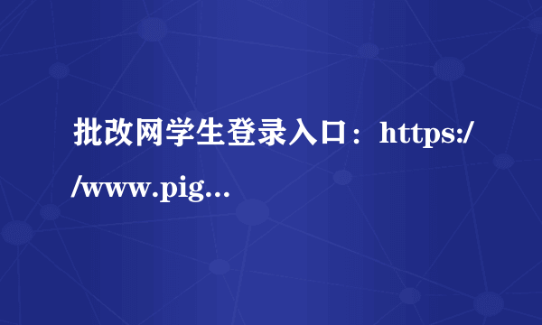 批改网学生登录入口：https://www.pigai.org/