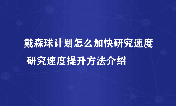 戴森球计划怎么加快研究速度 研究速度提升方法介绍