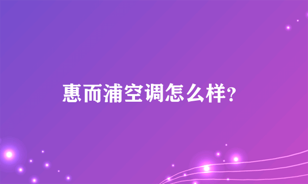 惠而浦空调怎么样？