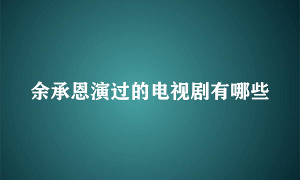 余承恩演过的电视剧有哪些