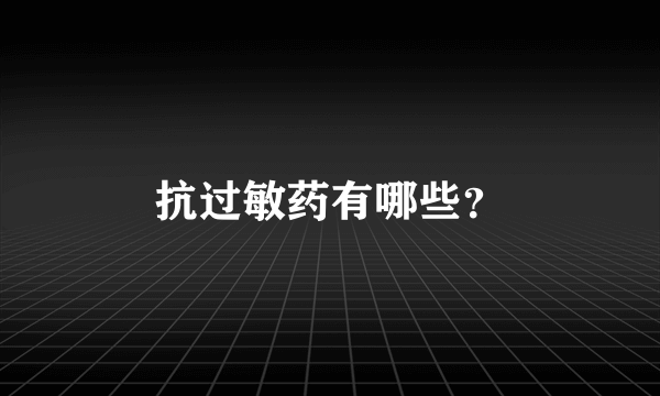 抗过敏药有哪些？