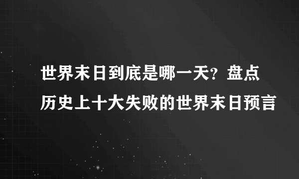 世界末日到底是哪一天？盘点历史上十大失败的世界末日预言