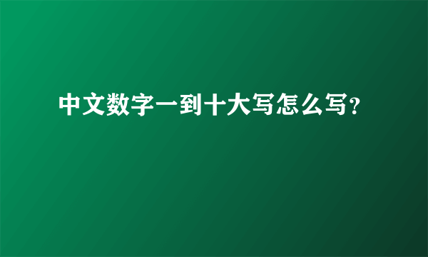 中文数字一到十大写怎么写？