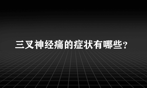 三叉神经痛的症状有哪些？