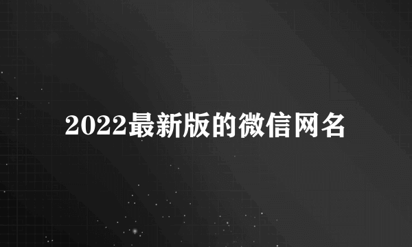 2022最新版的微信网名