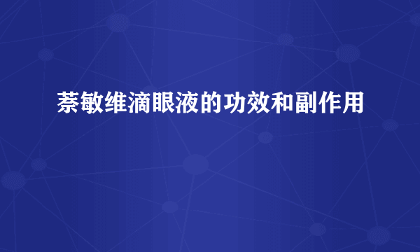 萘敏维滴眼液的功效和副作用