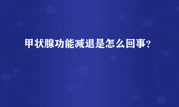 甲状腺功能减退是怎么回事？