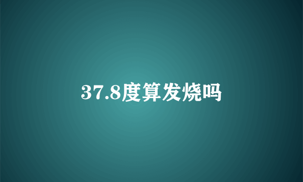 37.8度算发烧吗