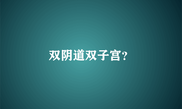 双阴道双子宫？