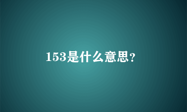 153是什么意思？