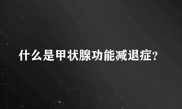 什么是甲状腺功能减退症？