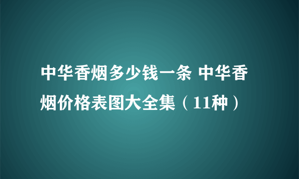 中华香烟多少钱一条 中华香烟价格表图大全集（11种）