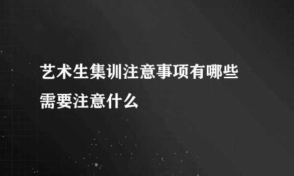 艺术生集训注意事项有哪些 需要注意什么