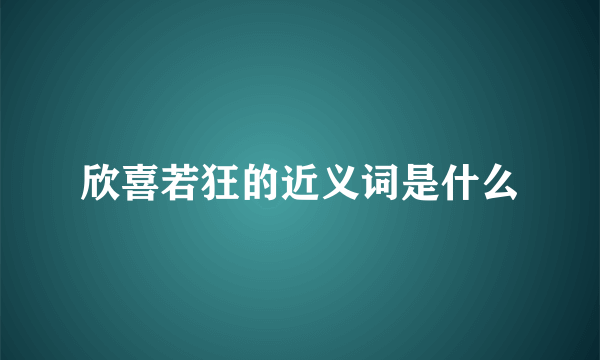 欣喜若狂的近义词是什么