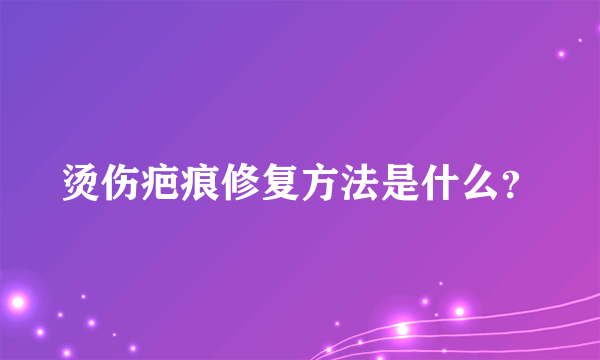 烫伤疤痕修复方法是什么？