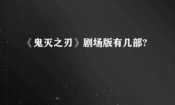 《鬼灭之刃》剧场版有几部?