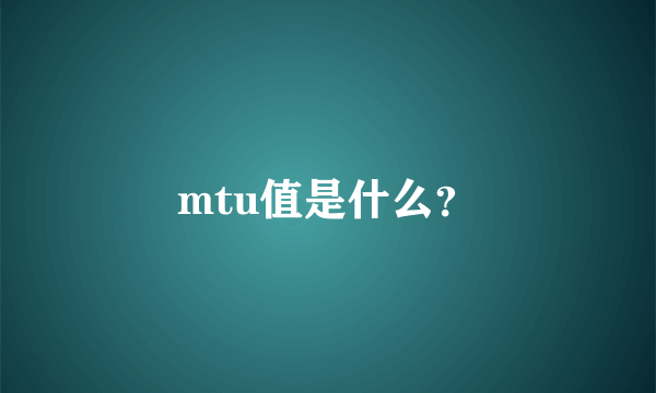 mtu值是什么？