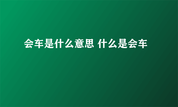 会车是什么意思 什么是会车