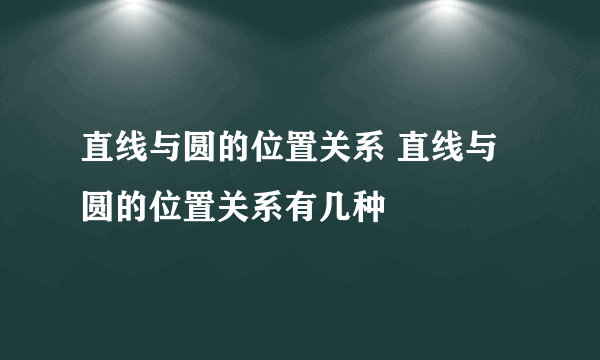 直线与圆的位置关系 直线与圆的位置关系有几种