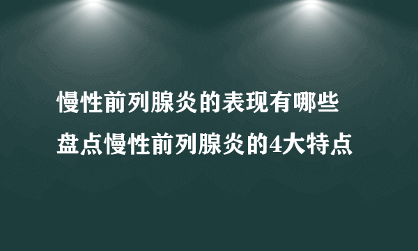 慢性前列腺炎的表现有哪些 盘点慢性前列腺炎的4大特点