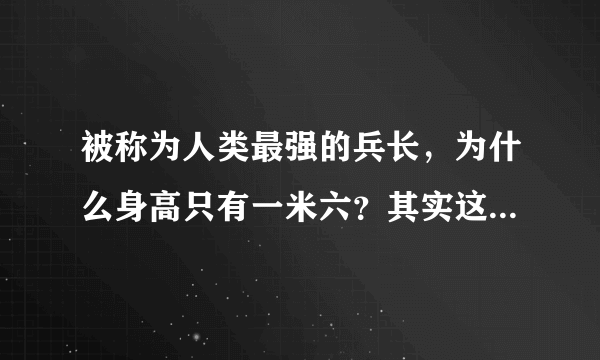 被称为人类最强的兵长，为什么身高只有一米六？其实这是有原因的