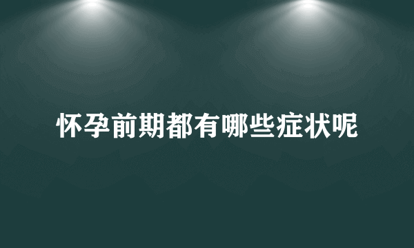 怀孕前期都有哪些症状呢