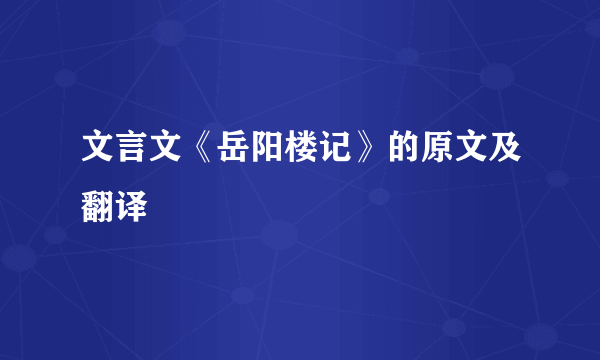 文言文《岳阳楼记》的原文及翻译