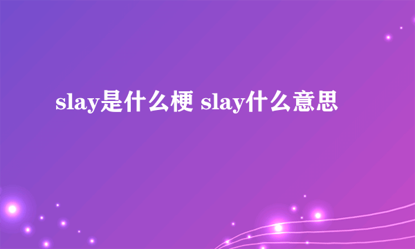 slay是什么梗 slay什么意思