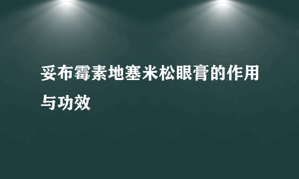 妥布霉素地塞米松眼膏的作用与功效