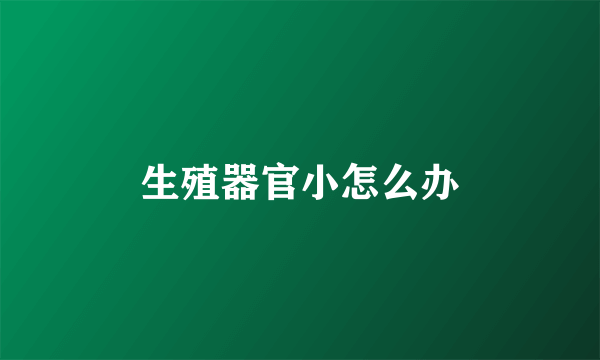 生殖器官小怎么办