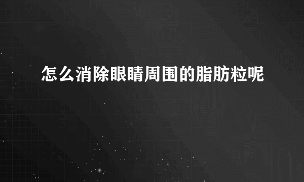 怎么消除眼睛周围的脂肪粒呢