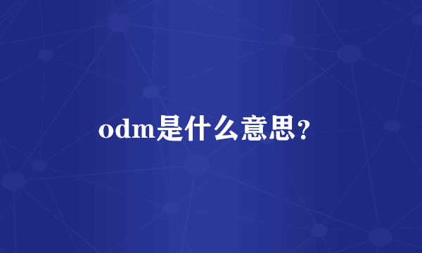 odm是什么意思？