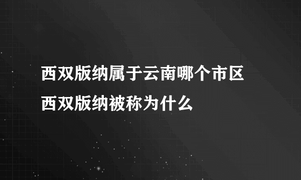 西双版纳属于云南哪个市区 西双版纳被称为什么