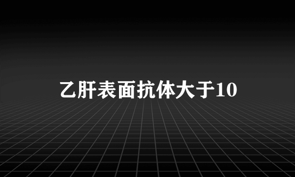 乙肝表面抗体大于10