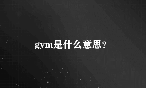 gym是什么意思？