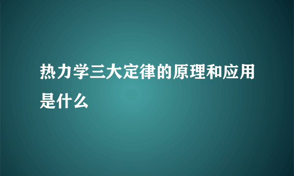 热力学三大定律的原理和应用是什么