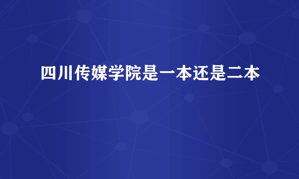 四川传媒学院是一本还是二本